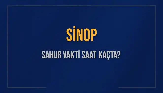 Sinop’ta İmsak Vakti ve Sahur Saatleri: Ne Zaman Başlıyor?