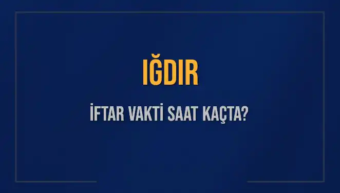 Iğdır'da İftar Saati Ne Zaman? 4 Mart 2025 Tarihinde İftara Kaç Dakika Kaldı