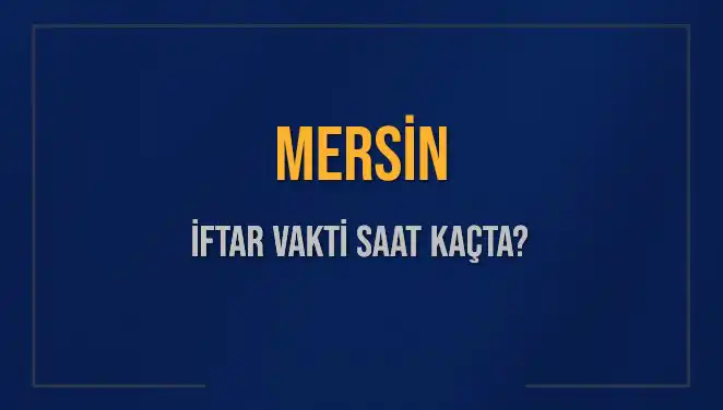 Mersin İftar Tablosu: 4 Mart 2025'te Saat Kaçta İftar Yapılacak?