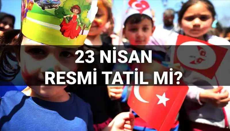 23 Nisan 2025 Resmi Tatil Mi? Okullar Tatil Olacak mı?