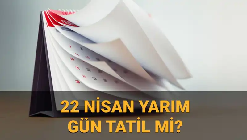 22 Nisan’da Kamu Kurumları ve Okullar Tatil mi, Yarım Gün Açık mı?