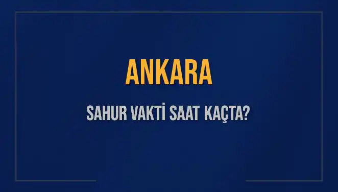 Ankara'da Sahur Vakti Ne Zaman? 2025 Takvimi