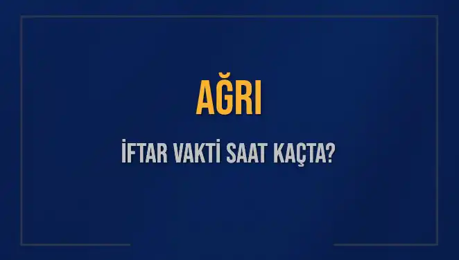 Ağrı'da İftar Vakti ve Akşam Ezanı Saatleri Açıklandı!