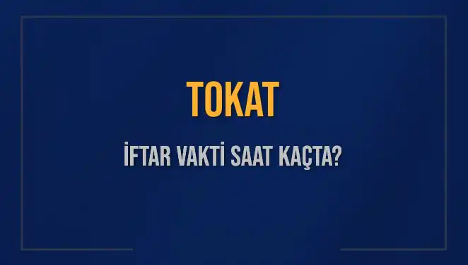 Tokat’ta İftar Vakti ve Akşam Ezanı Saati Hakkında Tüm Bilgiler